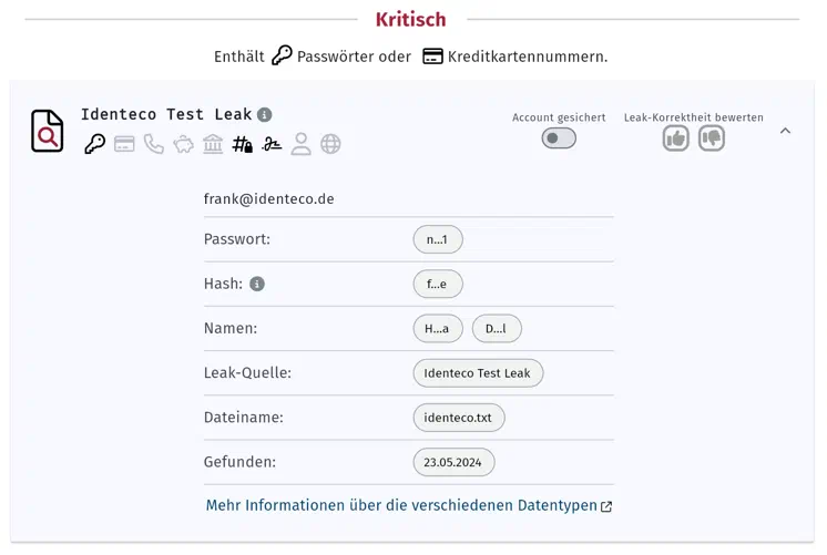 Ausschnitt aus dem Leak Inspector, der einen als kritisch eingestuften Leak zeigt. Die Kritikalität ist mit dem Hinweis, dass es Passwörter oder Kreditkartennummern enthält, erklärt. Der Testeintrag Identeco Test Leak zeigt die E-Mail-Adresse frank@identeco.de sowie ein Passwort, einen Hash und zwei Namenseinträge, die jeweils bis auf den ersten und letzten Buchstaben maskiert sind. Darunter stehen die Metadaten Leak-Quelle, Dateiname und Funddatum. Oben rechts befinden sich ein Schalter für Account gesichert sowie Daumen-hoch- und Daumen-runter-Symbole zur Bewertung der Leak-Korrektheit. Am Ende des Ausschnitts steht ein Link zu weiteren Informationen über die verschiedenen Datentypen.